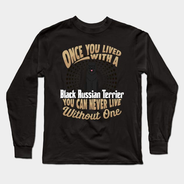 Once You Lived With A Black Russian Terrier You Can Never Live Without One - Gift For Mother of Black Russian Terrier Dog Breed Long Sleeve T-Shirt by HarrietsDogGifts